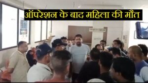ऑपरेशन के बाद महिला की मौत : नर्सिंग होम पर लापरवाही का आरोप, अस्पताल में हंगामा ऑपरेशन के बाद महिला की मौत